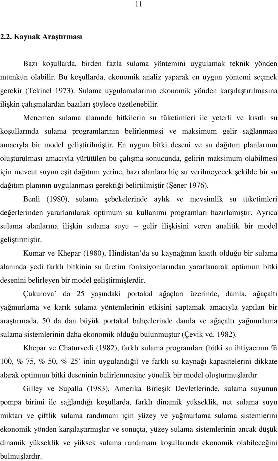 Menemen sulama alanında bitkilerin su tüketimleri ile yeterli ve kısıtlı su koşullarında sulama programlarının belirlenmesi ve maksimum gelir sağlanması amacıyla bir model geliştirilmiştir.