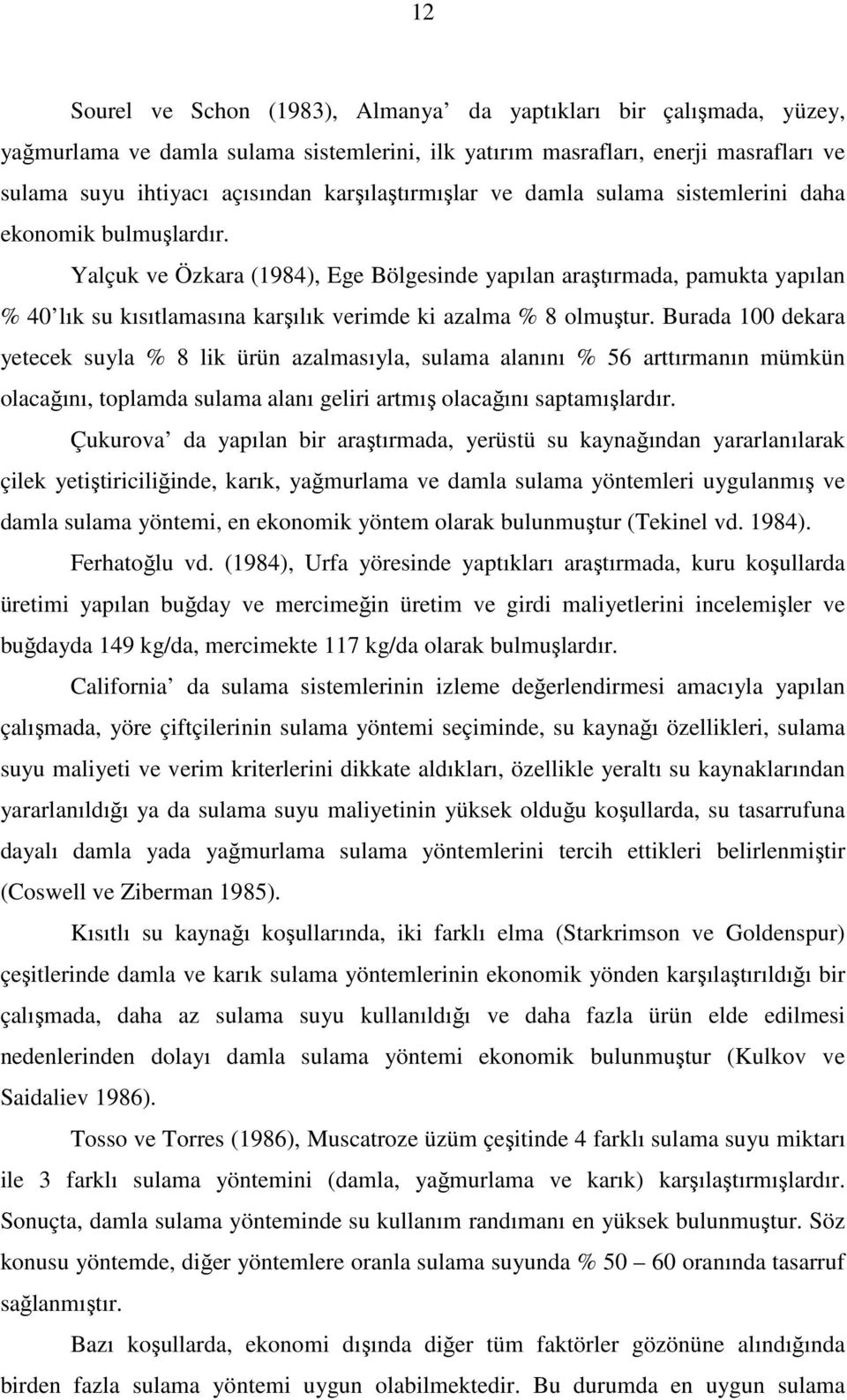 Yalçuk ve Özkara (1984), Ege Bölgesinde yapılan araştırmada, pamukta yapılan % 40 lık su kısıtlamasına karşılık verimde ki azalma % 8 olmuştur.