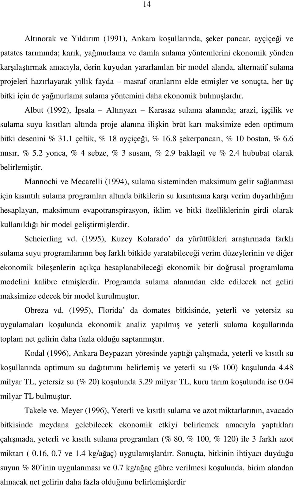 bulmuşlardır. Albut (1992), İpsala Altınyazı Karasaz sulama alanında; arazi, işçilik ve sulama suyu kısıtları altında proje alanına ilişkin brüt karı maksimize eden optimum bitki desenini % 31.