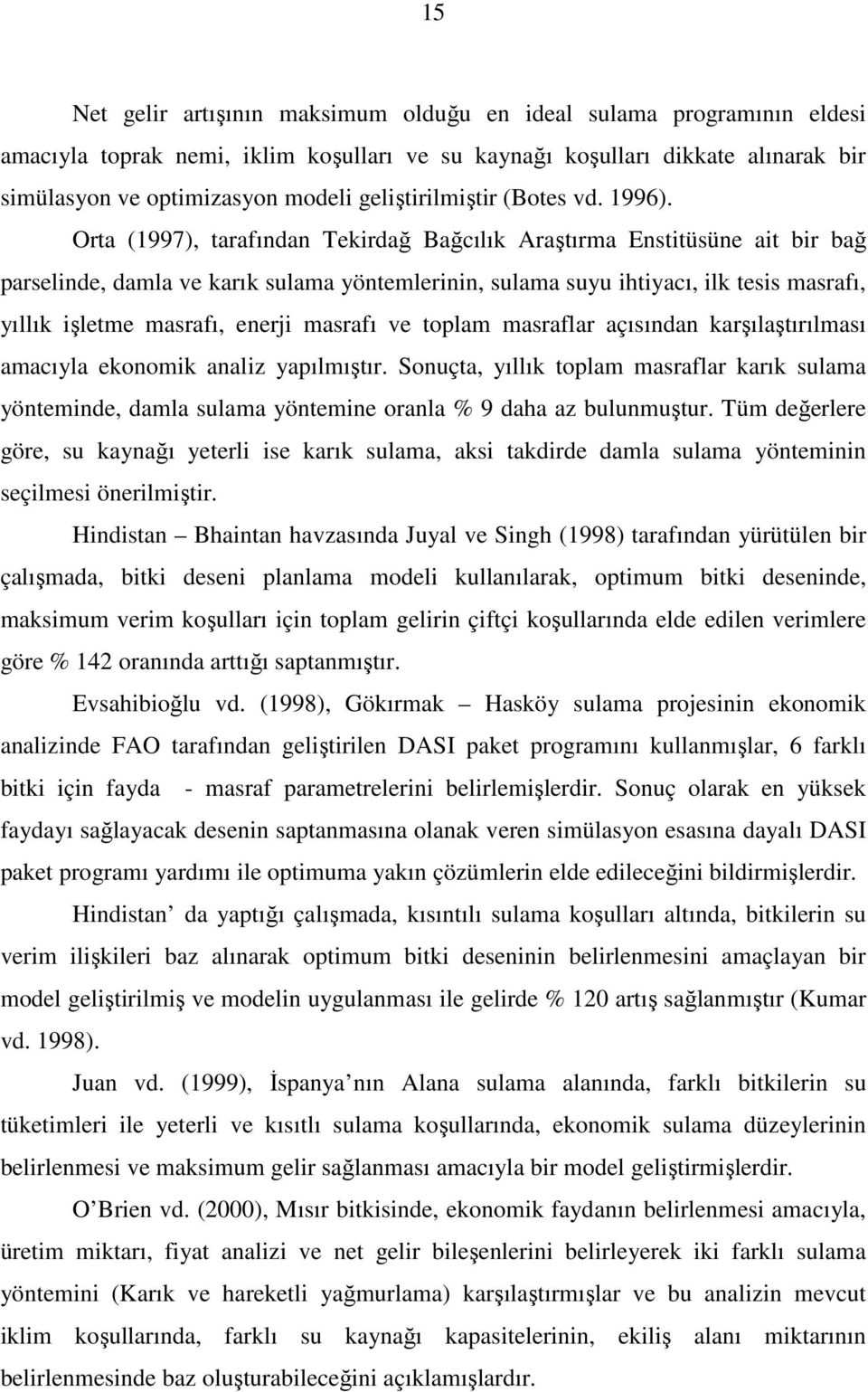 Orta (1997), tarafından Tekirdağ Bağcılık Araştırma Enstitüsüne ait bir bağ parselinde, damla ve karık sulama yöntemlerinin, sulama suyu ihtiyacı, ilk tesis masrafı, yıllık işletme masrafı, enerji