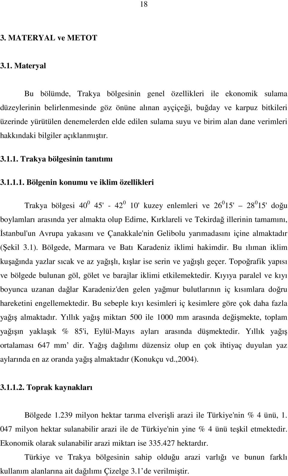 1. Trakya bölgesinin tanıtımı 3.1.1.1. Bölgenin konumu ve iklim özellikleri Trakya bölgesi 40 0 45' 42 0 10' kuzey enlemleri ve 26 0 15' 28 0 15' doğu boylamları arasında yer almakta olup Edirne,