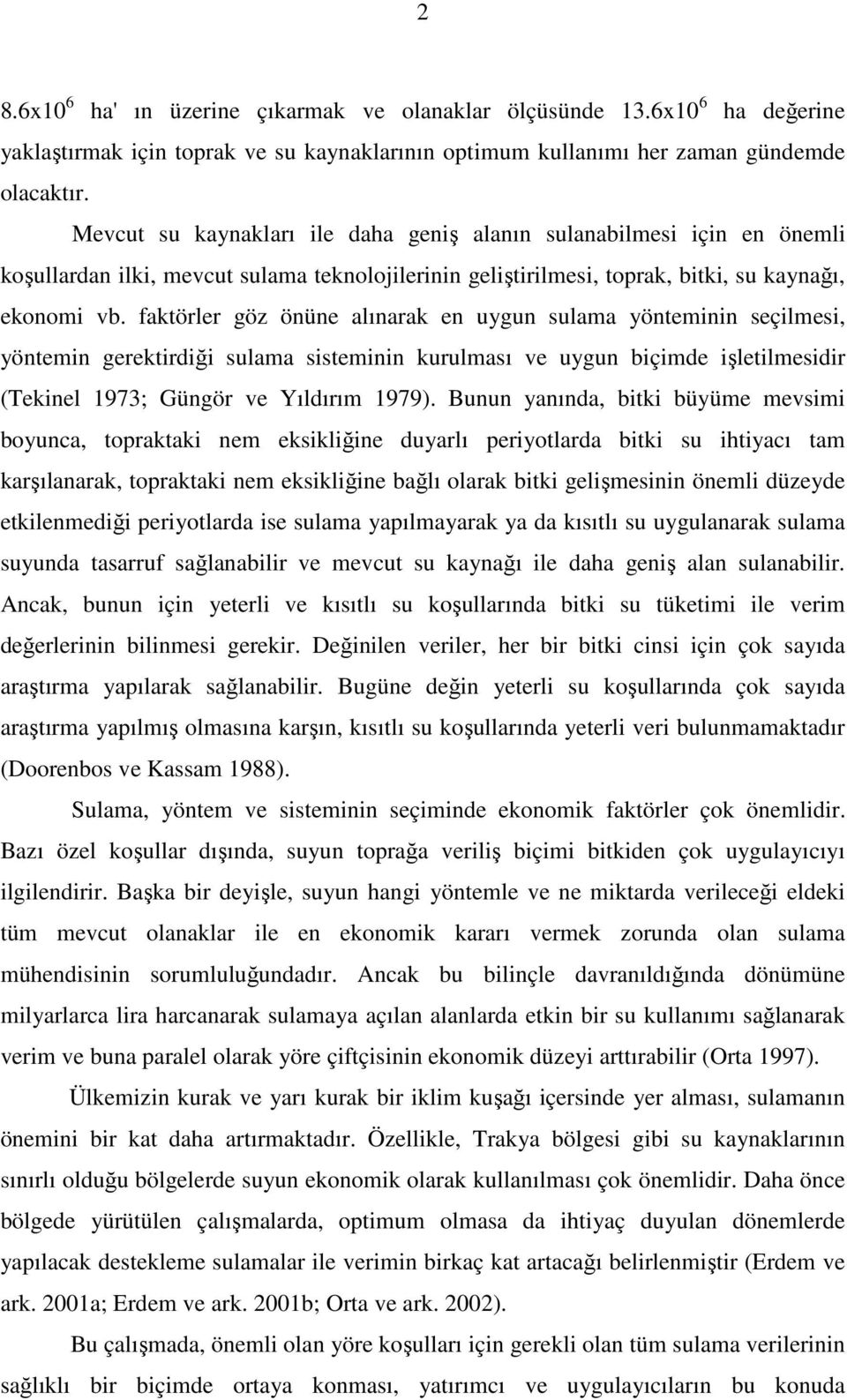 faktörler göz önüne alınarak en uygun sulama yönteminin seçilmesi, yöntemin gerektirdiği sulama sisteminin kurulması ve uygun biçimde işletilmesidir (Tekinel 1973; Güngör ve Yıldırım 1979).