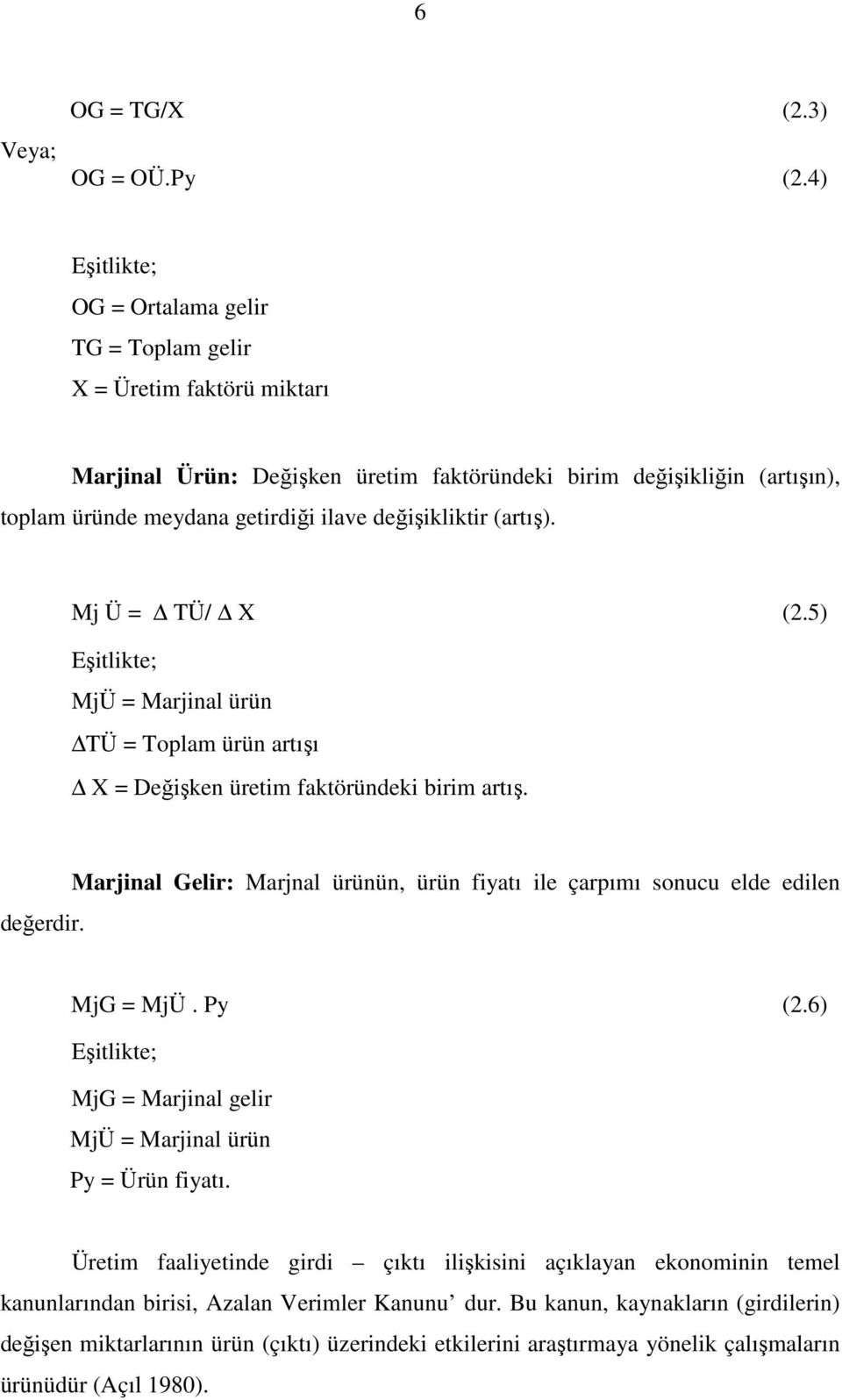 değişikliktir (artış). Mj Ü = TÜ/ X (2.5) Eşitlikte; MjÜ = Marjinal ürün TÜ = Toplam ürün artışı X = Değişken üretim faktöründeki birim artış. değerdir.