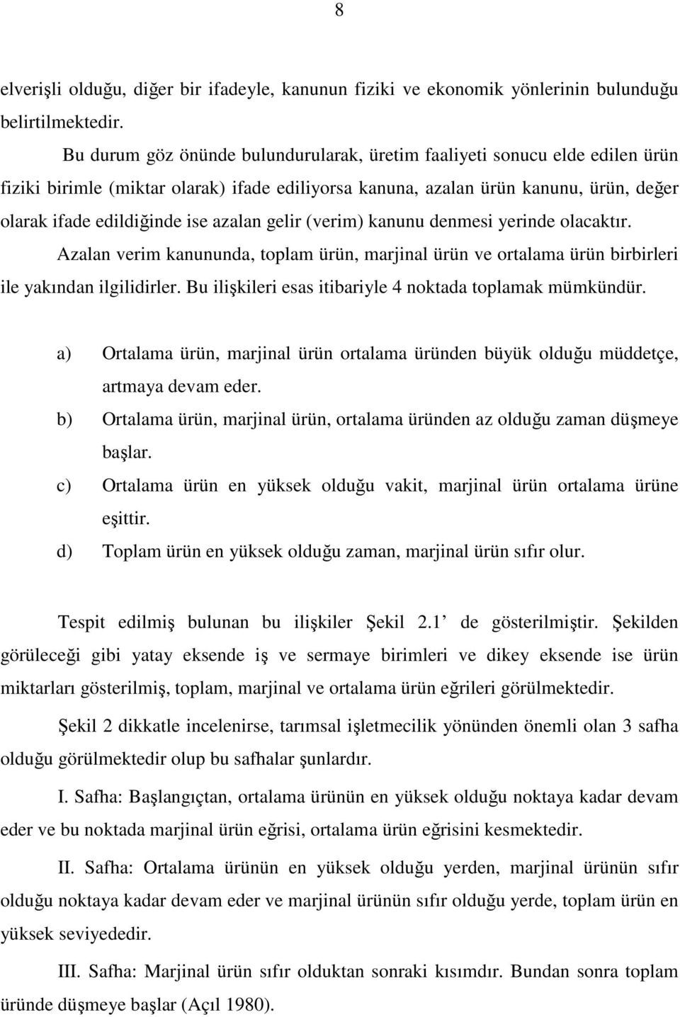 azalan gelir (verim) kanunu denmesi yerinde olacaktır. Azalan verim kanununda, toplam ürün, marjinal ürün ve ortalama ürün birbirleri ile yakından ilgilidirler.