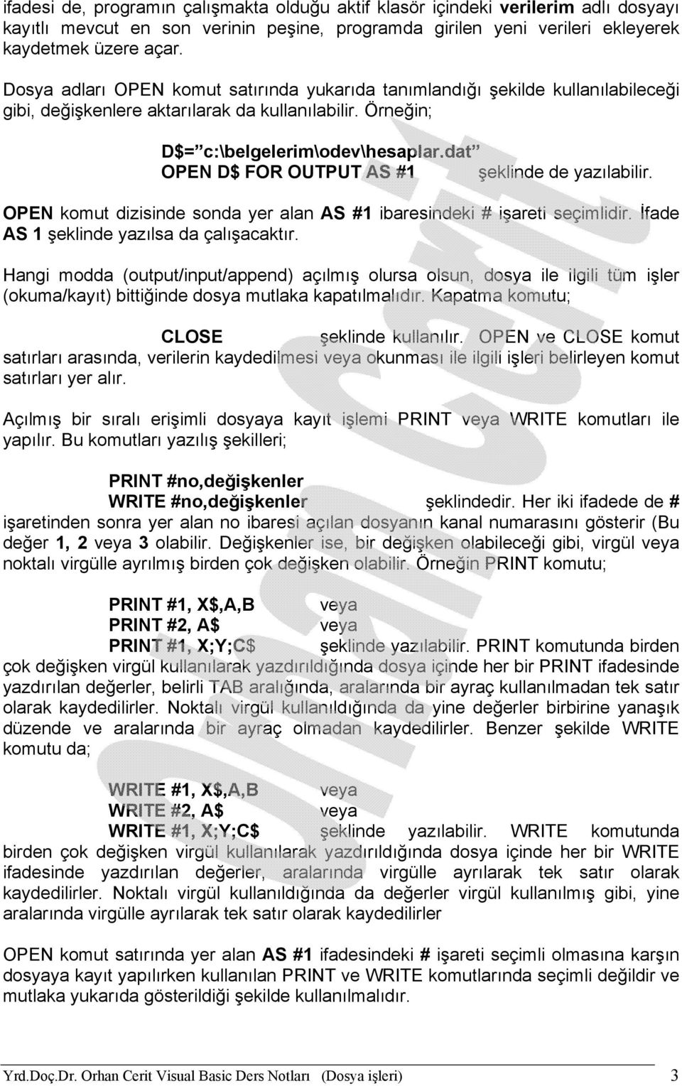 dat OPEN D$ FOR OUTPUT AS #1 şeklinde de yazılabilir. OPEN komut dizisinde sonda yer alan AS #1 ibaresindeki # işareti seçimlidir. İfade AS 1 şeklinde yazılsa da çalışacaktır.