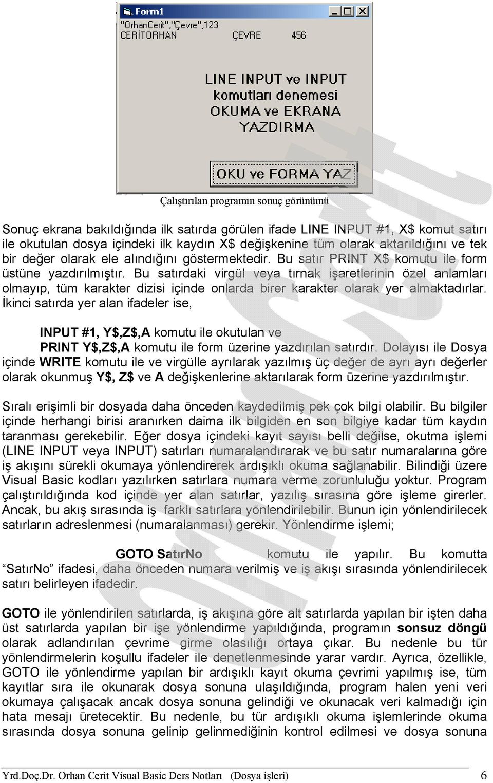 Bu satırdaki virgül veya tırnak işaretlerinin özel anlamları olmayıp, tüm karakter dizisi içinde onlarda birer karakter olarak yer almaktadırlar.