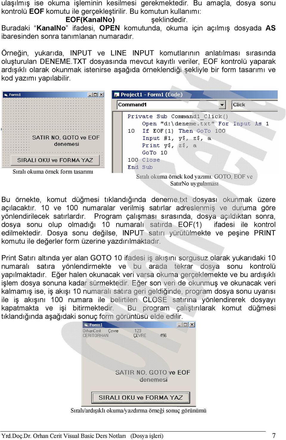 Örneğin, yukarıda, INPUT ve LINE INPUT komutlarının anlatılması sırasında oluşturulan DENEME.