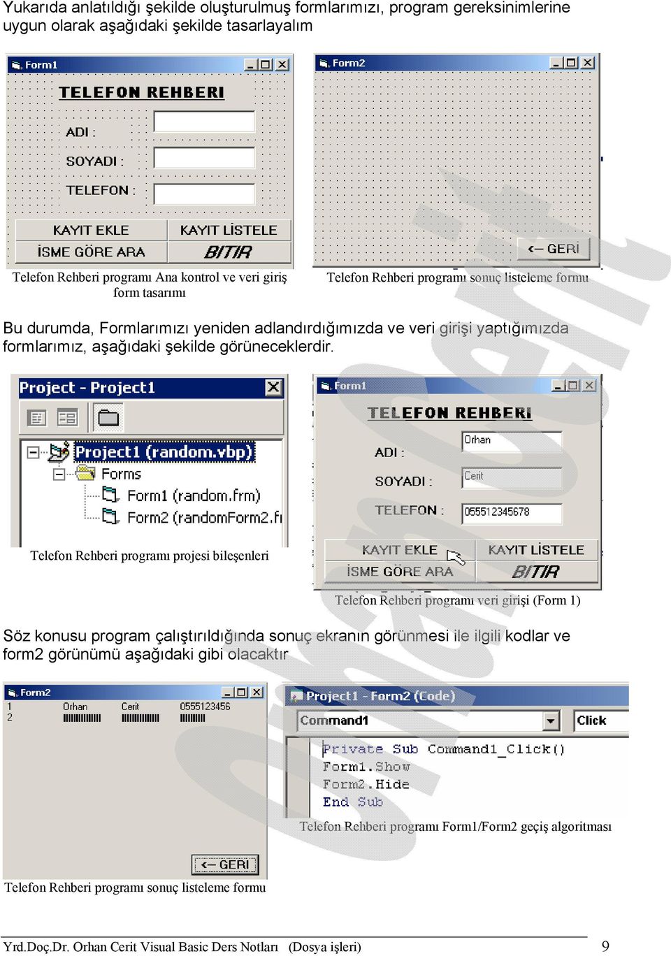 Telefon Rehberi programı projesi bileşenleri Telefon Rehberi programı veri girişi (Form 1) Söz konusu program çalıştırıldığında sonuç ekranın görünmesi ile ilgili kodlar ve form2