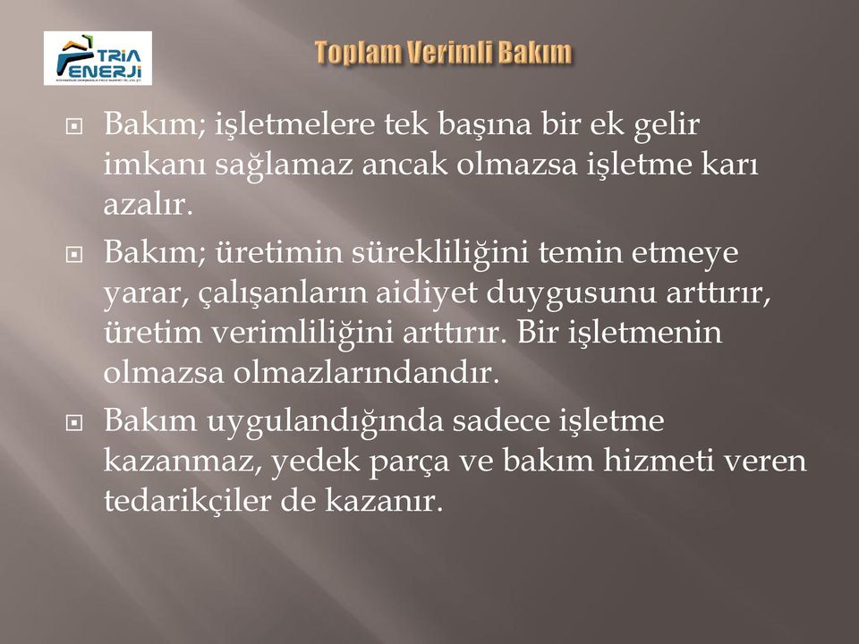 Bakım; üretimin sürekliliğini temin etmeye yarar, çalışanların aidiyet duygusunu arttırır,