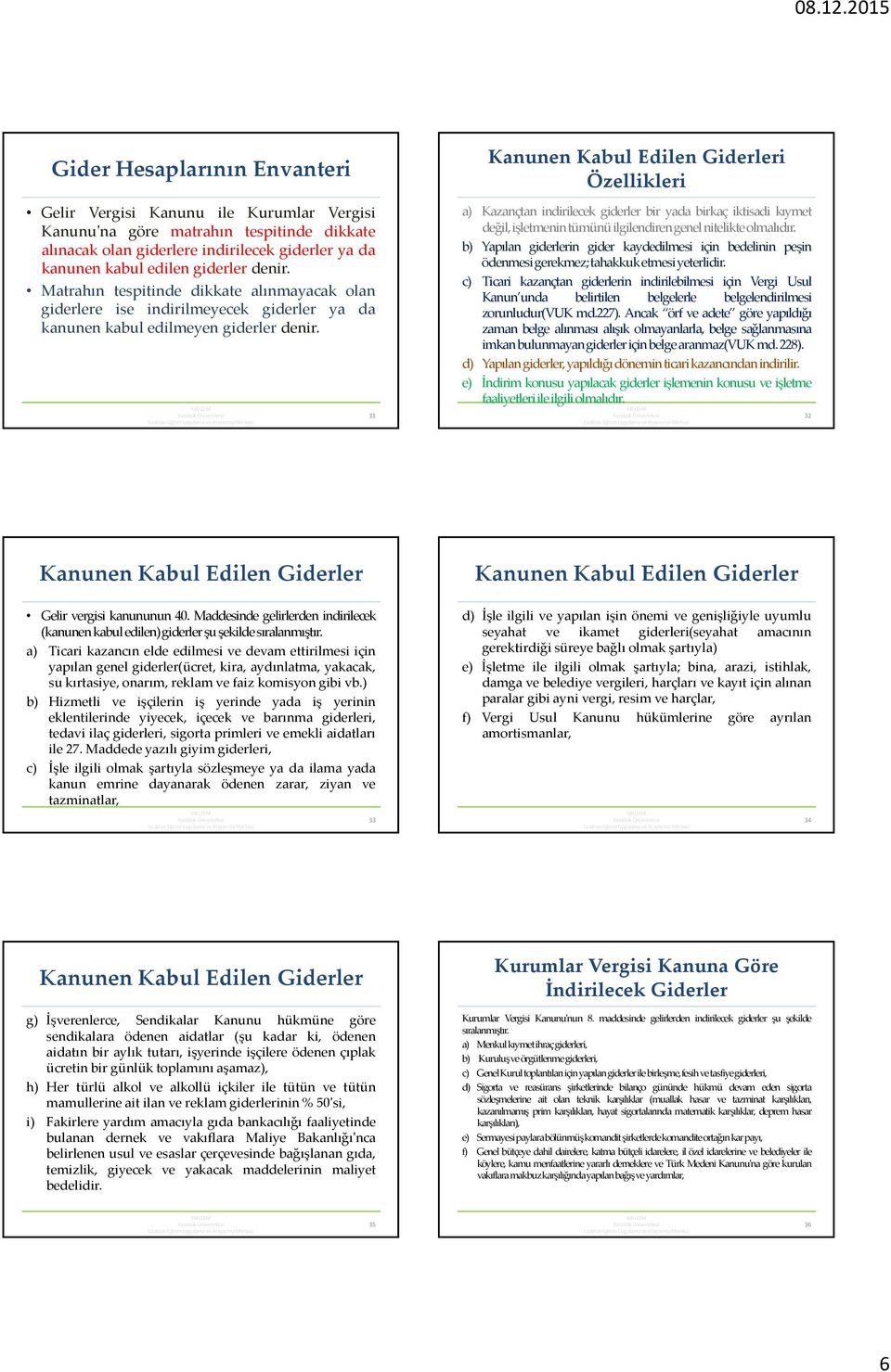 31 Kanunen Kabul Edilen Giderleri Özellikleri a) Kazançtan indirilecek giderler bir yada birkaç iktisadi kıymet değil,işletmenintümünüilgilendirengenelnitelikteolmalıdır.