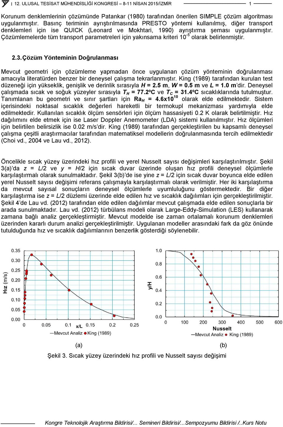 Çözümlemelerde tüm transport parametreleri için yakınsama kriteri 10-5 olarak belirlenmiştir. 2.3.