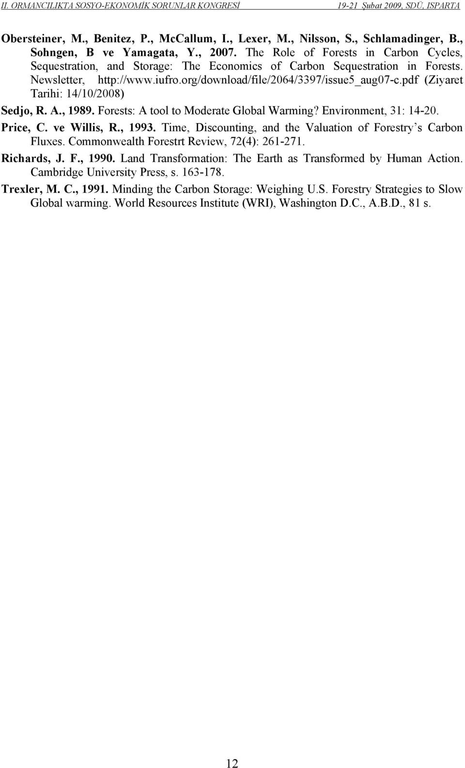 pdf (Ziyaret Tarihi: 14/10/2008) Sedjo, R. A., 1989. Forests: A tool to Moderate Global Warming? Environment, 31: 14-20. Price, C. ve Willis, R., 1993.