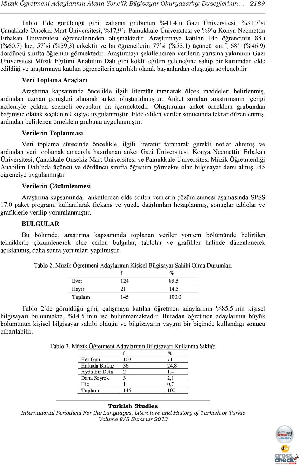 Araştırmaya katılan 145 öğrencinin 88 i (%60,7) kız, 57 si (%39,3) erkektir ve bu öğrencilerin 77 si (%53,1) üçüncü sınıf, 68 i (%46,9) dördüncü sınıfta öğrenim görmektedir.