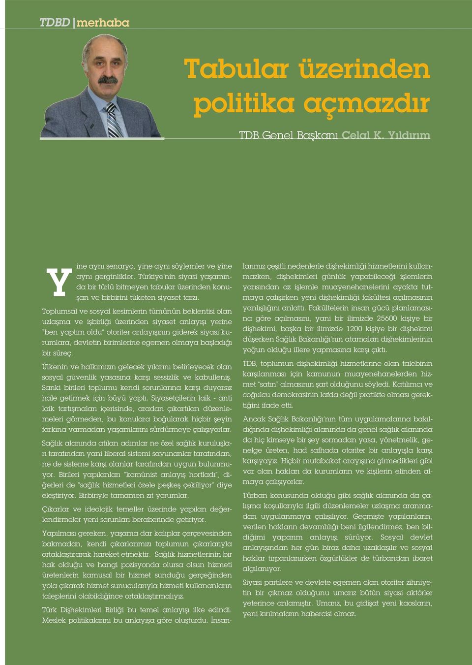 Toplumsal ve sosyal kesimlerin tümünün beklentisi olan uzlaflma ve iflbirli i üzerinden siyaset anlay fl yerine ben yapt m oldu otoriter anlay fl n n giderek siyasi kurumlara, devletin birimlerine