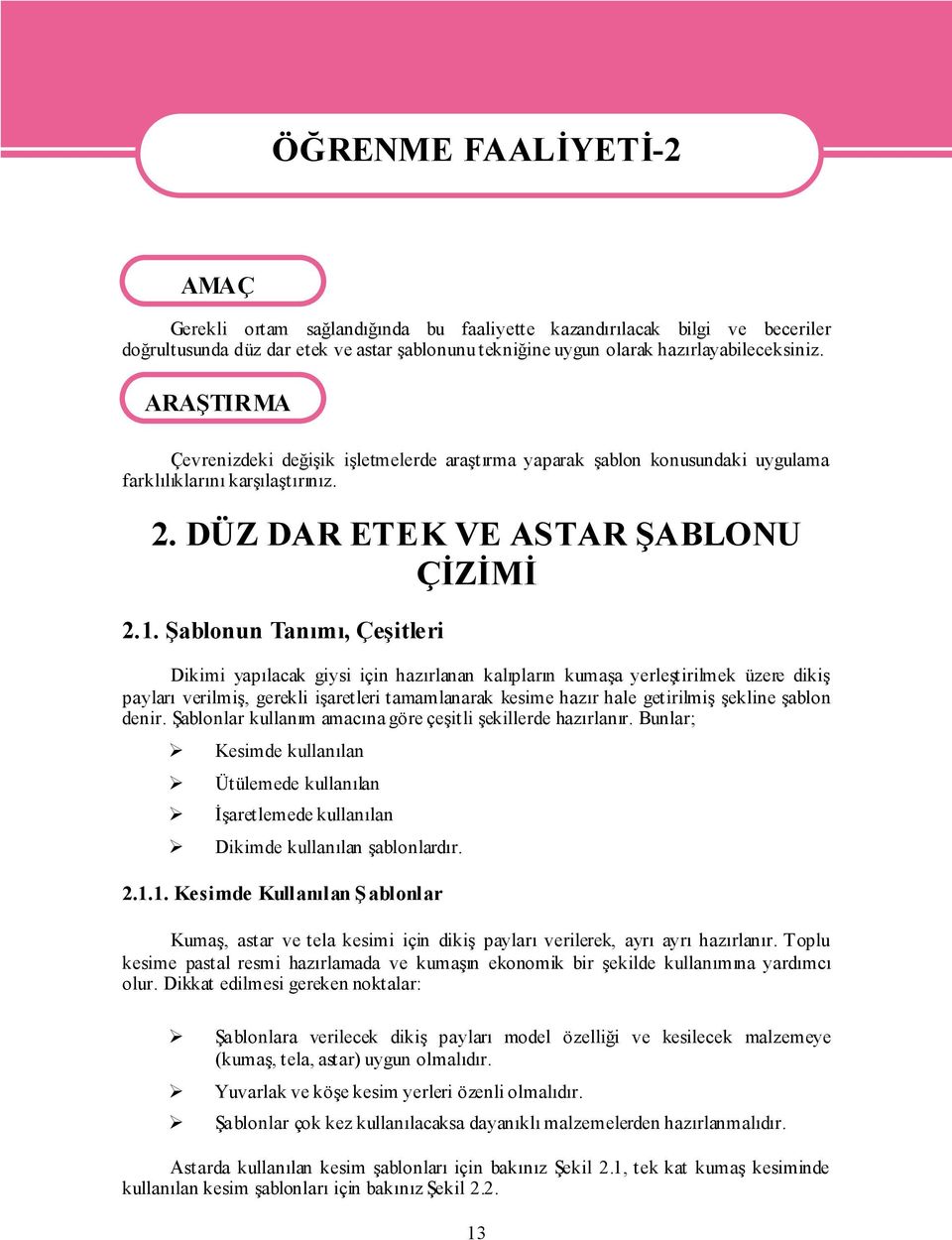 Şablonun Tanımı, Çeşitleri Dikimi yapılacak giysi için hazırlanan kalıpların kumaşa yerleştirilmek üzere dikiş payları verilmiş, gerekli işaret leri t amamlanarak kesime hazır hale getirilmiş şekline