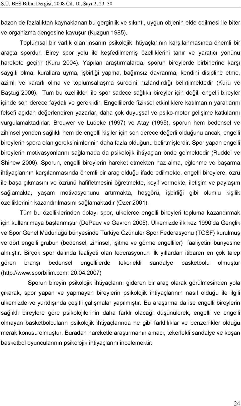 Birey spor yolu ile keşfedilmemiş özelliklerini tanır ve yaratıcı yönünü harekete geçirir (Kuru 2004).