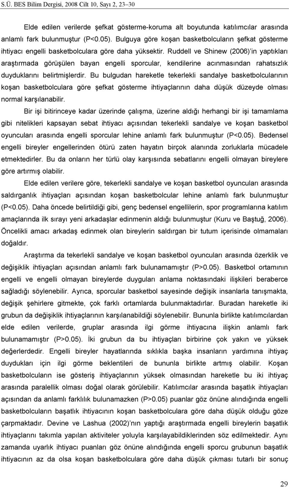 Ruddell ve Shinew (2006) in yaptıkları araştırmada görüşülen bayan engelli sporcular, kendilerine acınmasından rahatsızlık duyduklarını belirtmişlerdir.