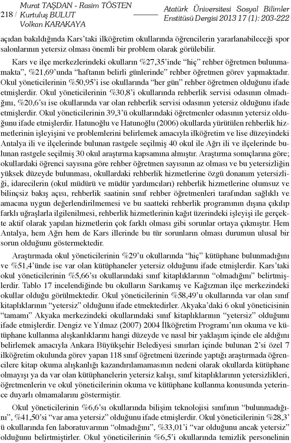 Kars ve ilçe merkezlerindeki okulların %27,35 inde hiç rehber öğretmen bulunmamakta, %21,69 unda haftanın belirli günlerinde rehber öğretmen görev yapmaktadır.