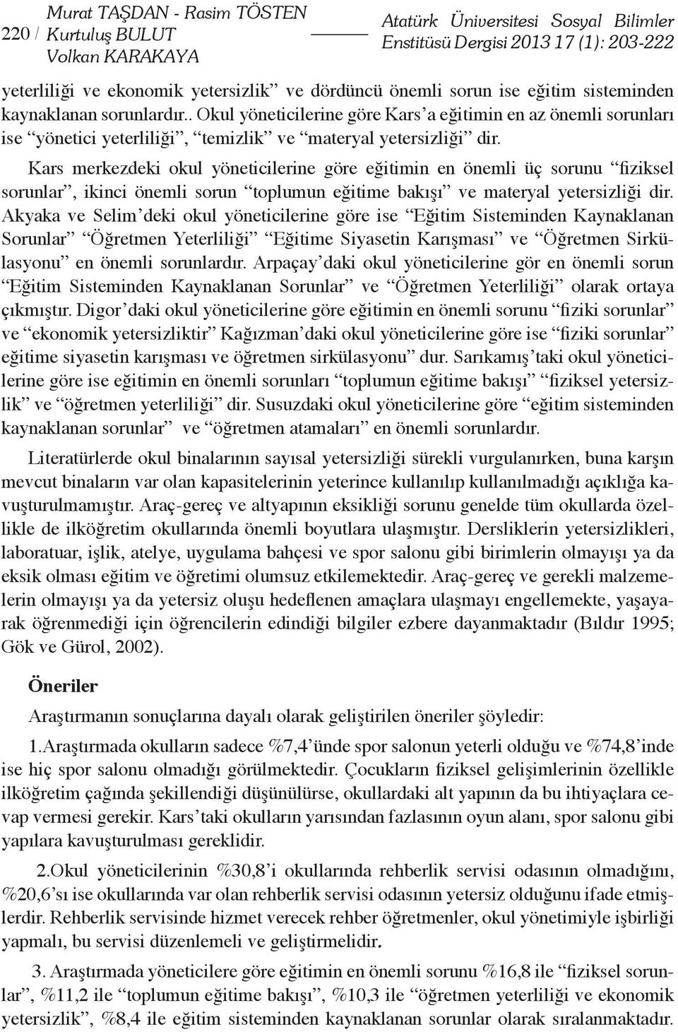 Kars merkezdeki okul yöneticilerine göre eğitimin en önemli üç sorunu fiziksel sorunlar, ikinci önemli sorun toplumun eğitime bakışı ve materyal yetersizliği dir.