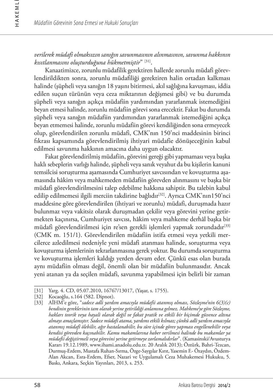 akıl sağlığına kavuşması, iddia edilen suçun türünün veya ceza miktarının değişmesi gibi) ve bu durumda şüpheli veya sanığın açıkça müdafiin yardımından yararlanmak istemediğini beyan etmesi halinde,