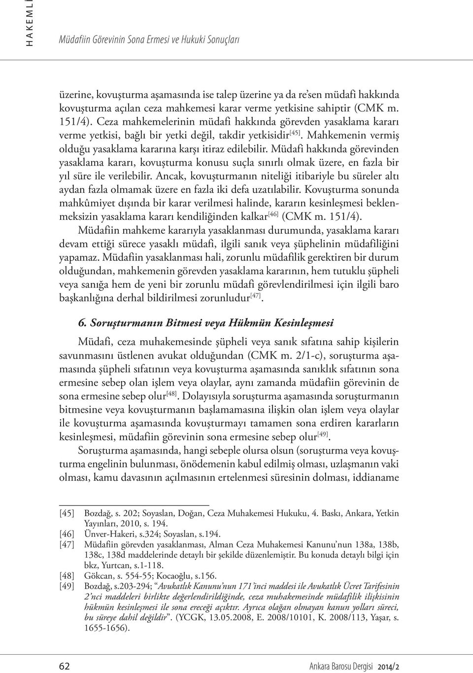 Mahkemenin vermiş olduğu yasaklama kararına karşı itiraz edilebilir. Müdafi hakkında görevinden yasaklama kararı, kovuşturma konusu suçla sınırlı olmak üzere, en fazla bir yıl süre ile verilebilir.