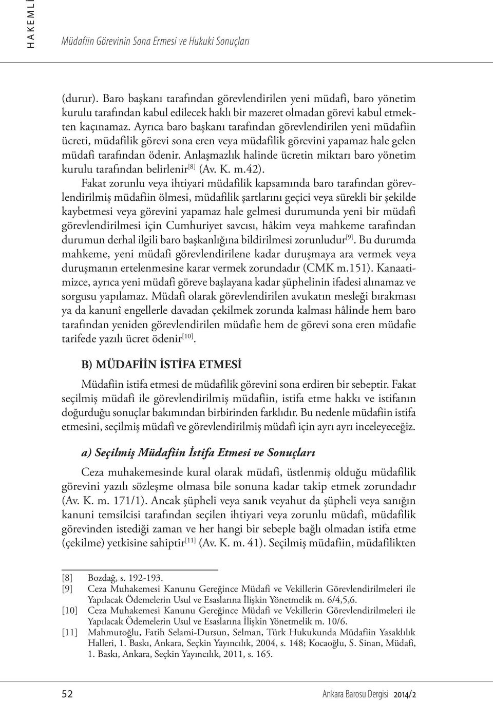 Ayrıca baro başkanı tarafından görevlendirilen yeni müdafiin ücreti, müdafilik görevi sona eren veya müdafilik görevini yapamaz hale gelen müdafi tarafından ödenir.