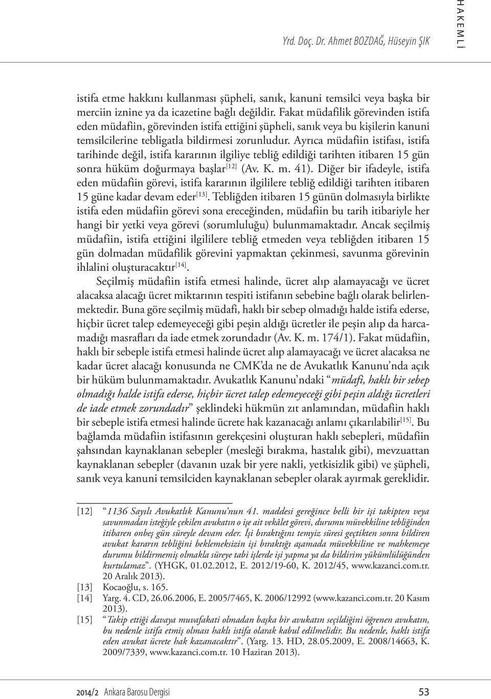 Ayrıca müdafiin istifası, istifa tarihinde değil, istifa kararının ilgiliye tebliğ edildiği tarihten itibaren 15 gün sonra hüküm doğurmaya başlar [12] (Av. K. m. 41).