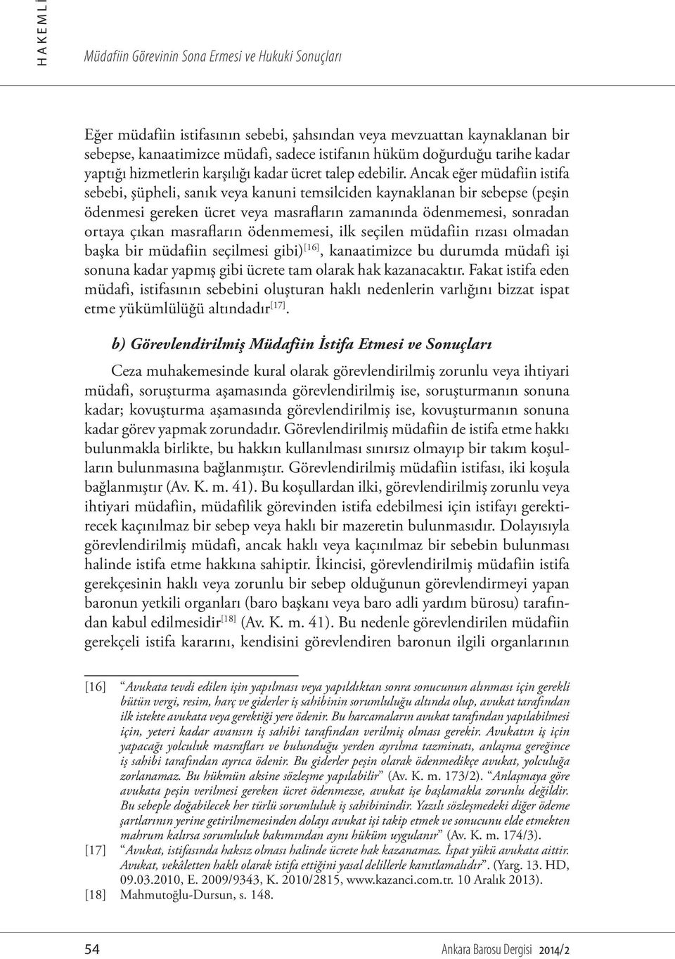 Ancak eğer müdafiin istifa sebebi, şüpheli, sanık veya kanuni temsilciden kaynaklanan bir sebepse (peşin ödenmesi gereken ücret veya masrafların zamanında ödenmemesi, sonradan ortaya çıkan