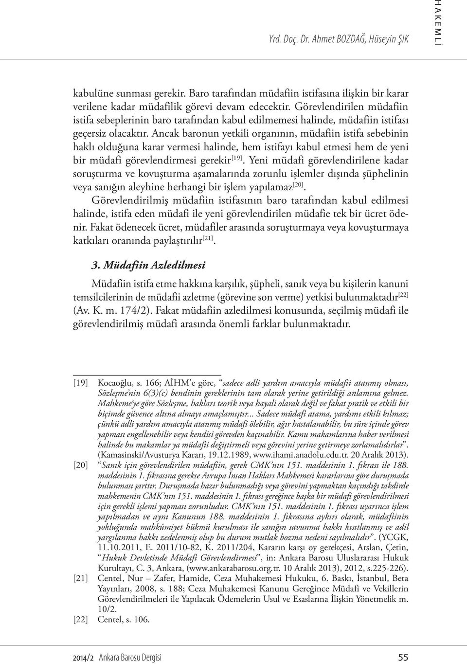 Ancak baronun yetkili organının, müdafiin istifa sebebinin haklı olduğuna karar vermesi halinde, hem istifayı kabul etmesi hem de yeni bir müdafi görevlendirmesi gerekir [19].