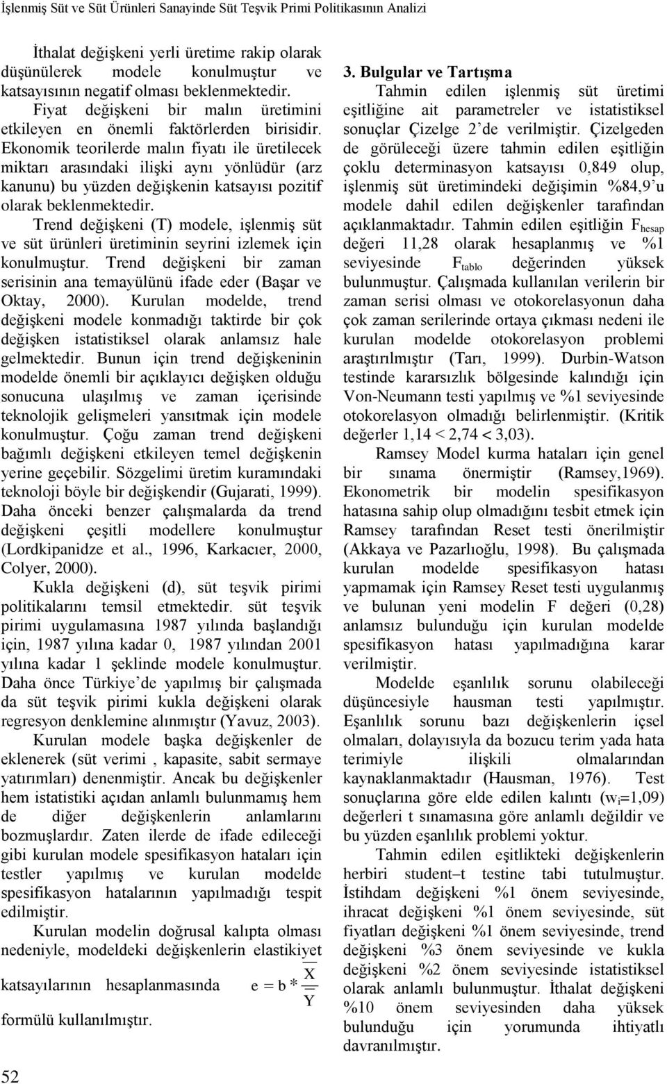 Ekonomik teorilerde malın fiyatı ile üretilecek miktarı arasındaki ilişki aynı yönlüdür (arz kanunu) bu yüzden değişkenin katsayısı pozitif olarak beklenmektedir.