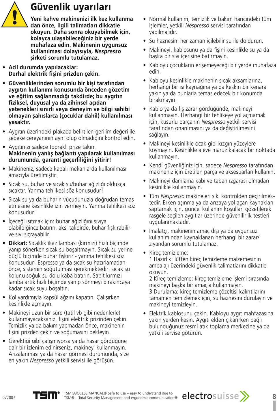 Güvenliklerinden sorumlu bir kişi tarafından aygıtın kullanımı konusunda önceden gözetim ve eğitim sağlanmadığı takdirde; bu aygıtın fiziksel, duyusal ya da zihinsel açıdan yetenekleri sınırlı veya