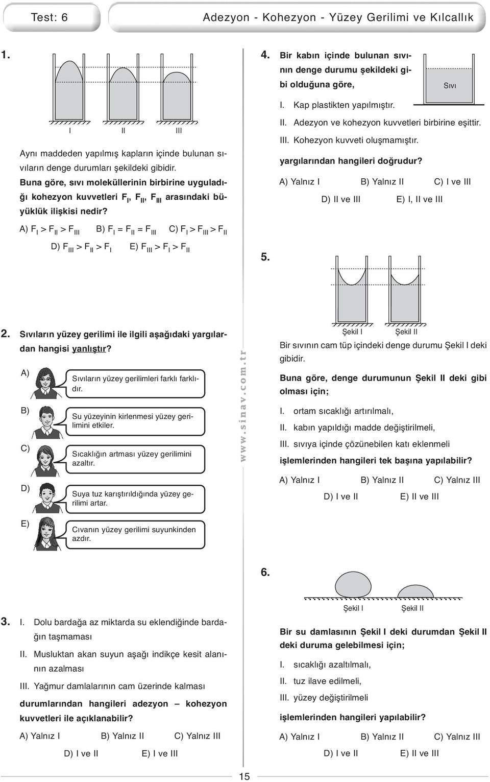 Buna göre, sıvı moleküllerinin birbirine uyguladığı kohezyon kuvvetleri F I, F II, F III arasındaki büyüklük ilişkisi nedir? II. Adezyon ve kohezyon kuvvetleri birbirine eşittir. III. ohezyon kuvveti oluşmamıştır.