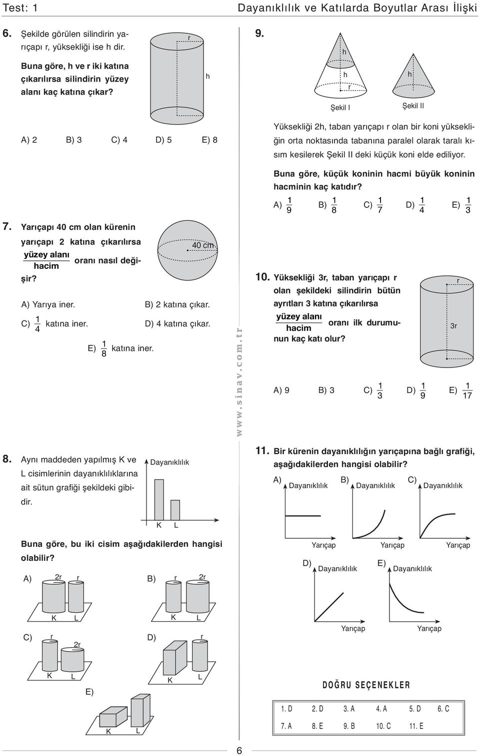 arıçapı 40 cm olan kürenin yarıçapı katına çıkarılırsa 40 cm yüzey alanı hacim oranı nasıl değişir? A) arıya iner. B) katına çıkar. C) 4 katına iner. D) 4 katına çıkar. E) 8 katına iner.