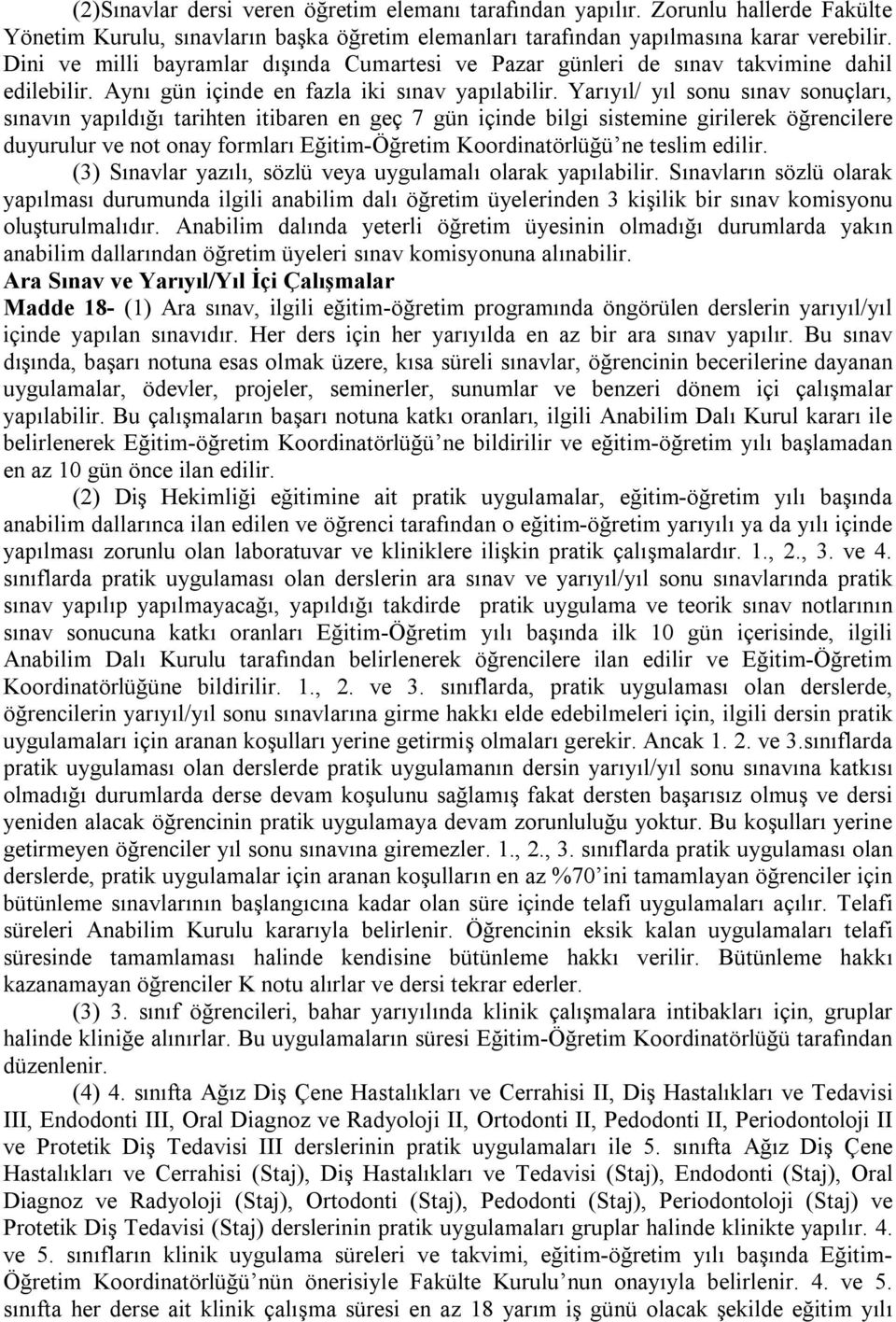 Yarıyıl/ yıl sonu sınav sonuçları, sınavın yapıldığı tarihten itibaren en geç 7 gün içinde bilgi sistemine girilerek öğrencilere duyurulur ve not onay formları Eğitim-Öğretim Koordinatörlüğü ne