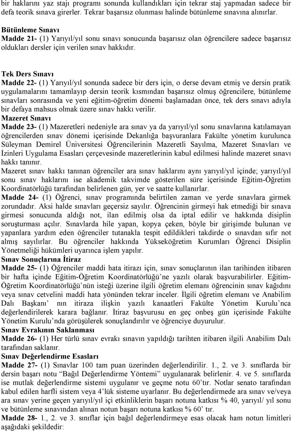 Tek Ders Sınavı Madde 22- (1) Yarıyıl/yıl sonunda sadece bir ders için, o derse devam etmiş ve dersin pratik uygulamalarını tamamlayıp dersin teorik kısmından başarısız olmuş öğrencilere, bütünleme