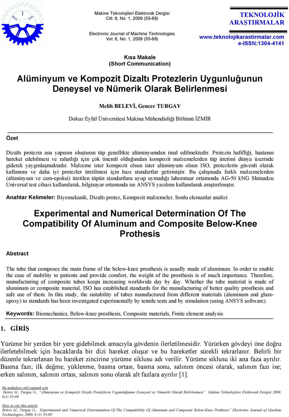 Üniversitesi Makina Mühendisliği Bölümü ĐZMĐR Özet Dizaltı protezin ana yapısını oluşturan tüp genellikte alüminyumdan imal edilmektedir.