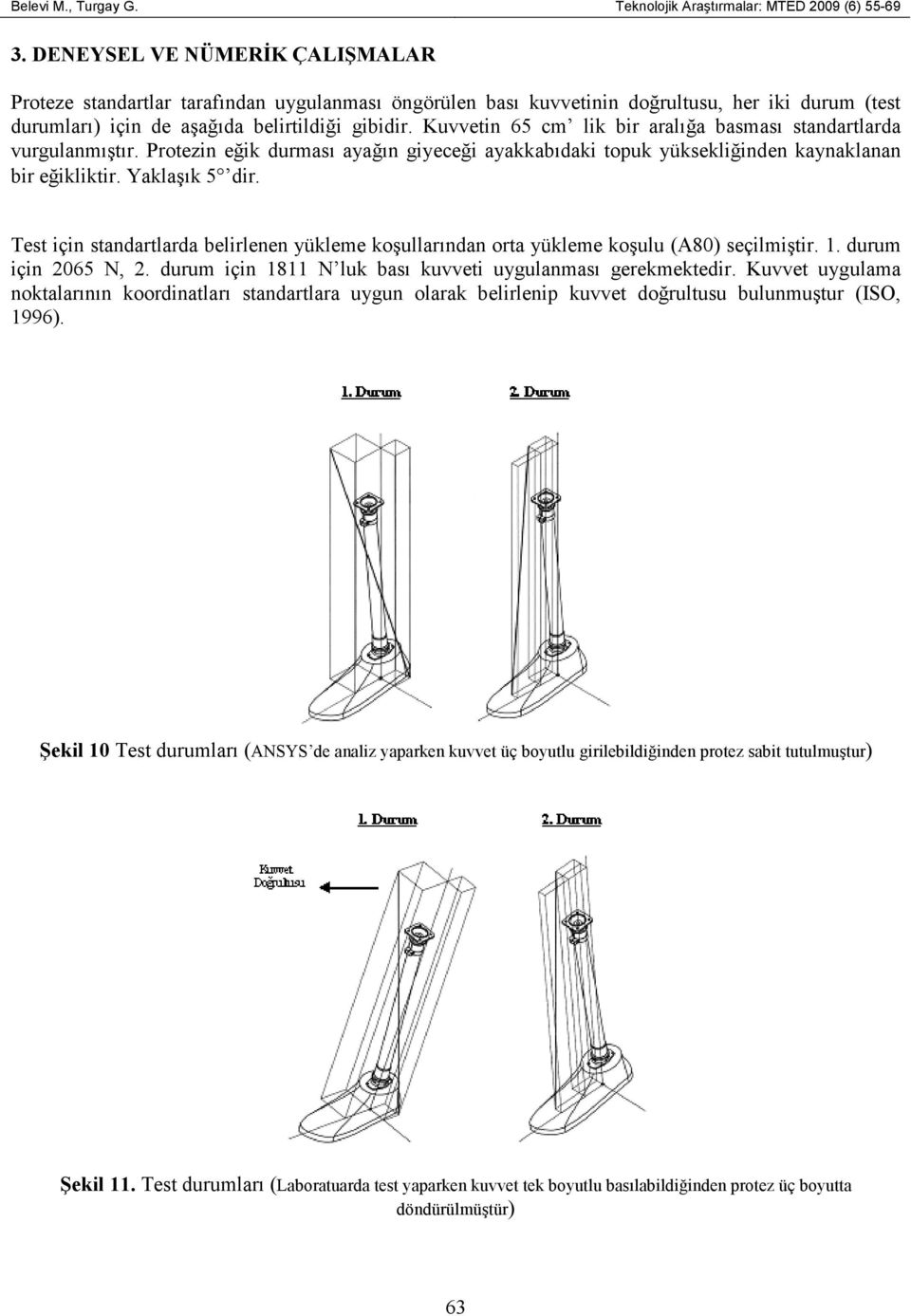 Kuvvetin 65 cm lik bir aralığa basması standartlarda vurgulanmıştır. Protezin eğik durması ayağın giyeceği ayakkabıdaki topuk yüksekliğinden kaynaklanan bir eğikliktir. Yaklaşık 5 dir.