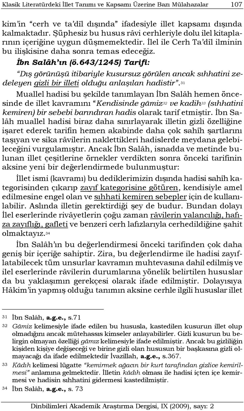 643/1245) Tarifi: Dış görünüşü itibariyle kusursuz görülen ancak sıhhatini zedeleyen gizli bir illeti olduğu anlaşılan hadistir.