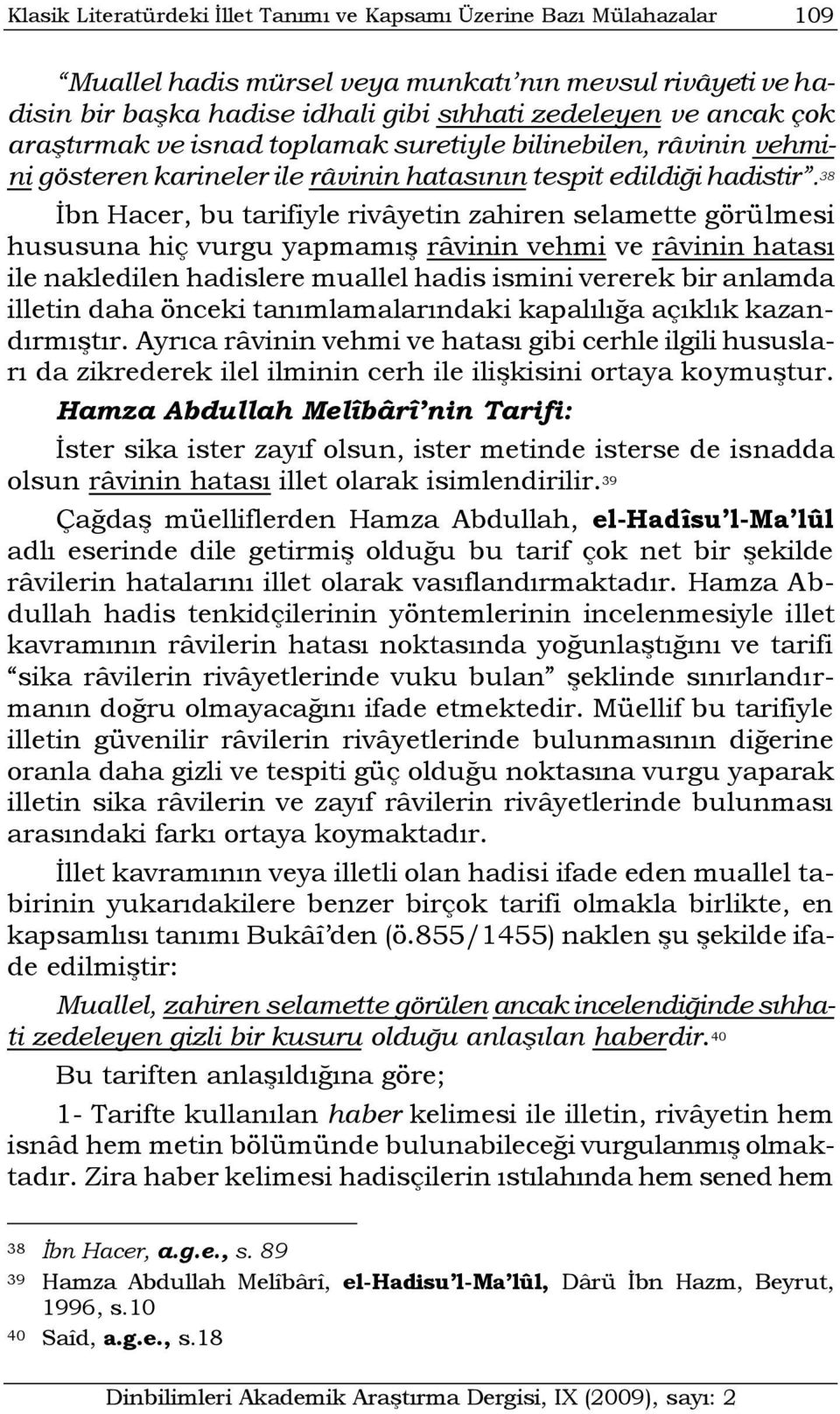 38 İbn Hacer, bu tarifiyle rivâyetin zahiren selamette görülmesi hususuna hiç vurgu yapmamış râvinin vehmi ve râvinin hatası ile nakledilen hadislere muallel hadis ismini vererek bir anlamda illetin