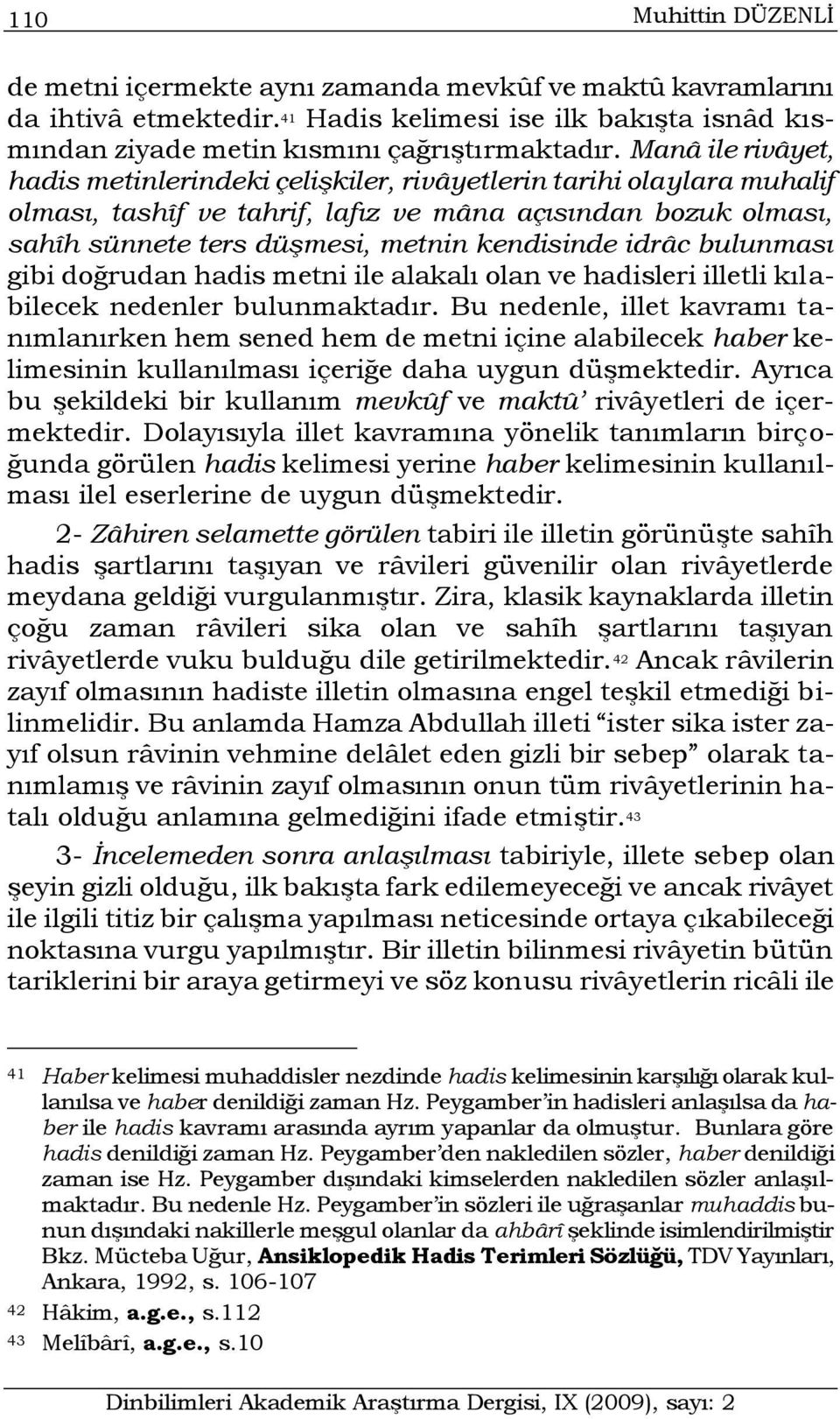 idrâc bulunması gibi doğrudan hadis metni ile alakalı olan ve hadisleri illetli kılabilecek nedenler bulunmaktadır.