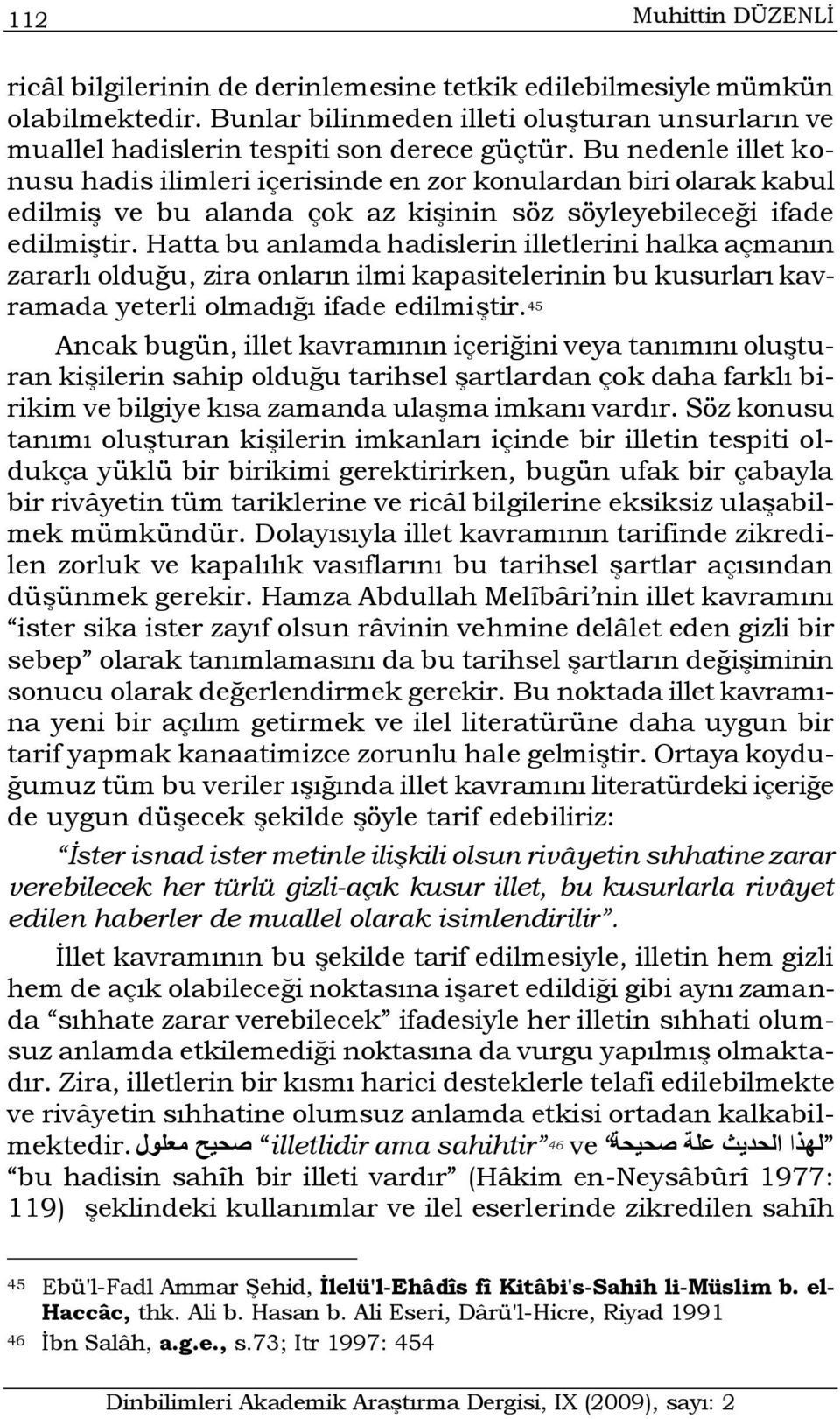 Hatta bu anlamda hadislerin illetlerini halka açmanın zararlı olduğu, zira onların ilmi kapasitelerinin bu kusurları kavramada yeterli olmadığı ifade edilmiştir.