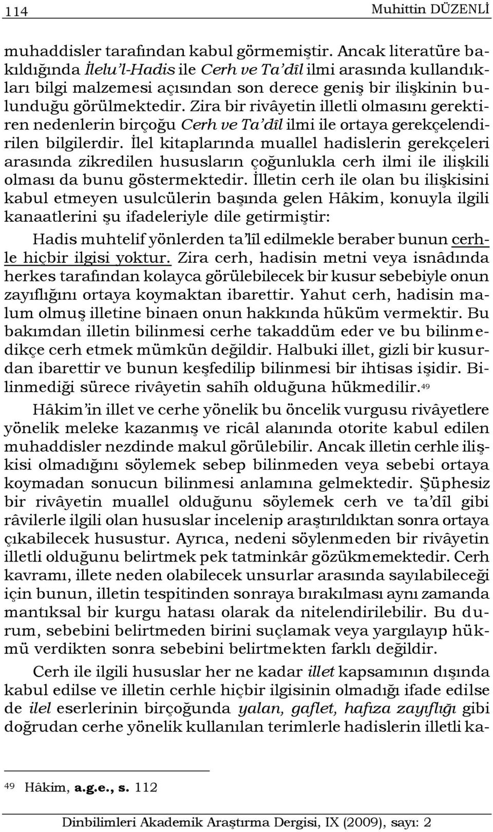 Zira bir rivâyetin illetli olmasını gerektiren nedenlerin birçoğu Cerh ve Ta dîl ilmi ile ortaya gerekçelendirilen bilgilerdir.