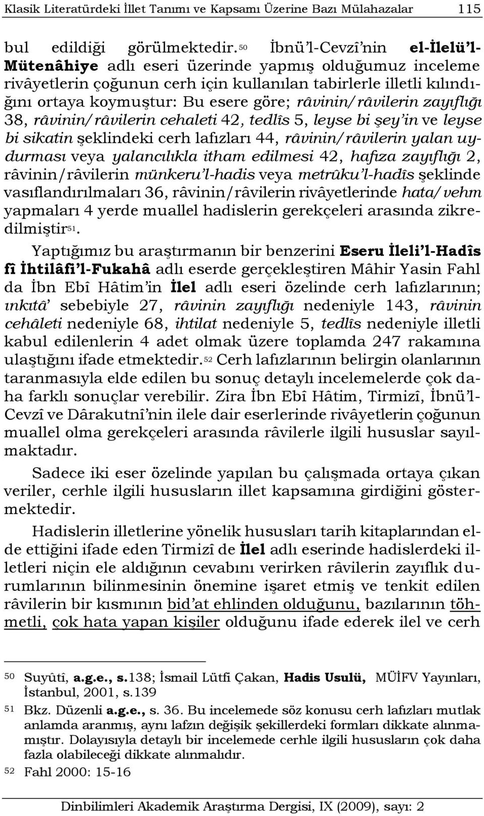 râvinin/râvilerin zayıflığı 38, râvinin/râvilerin cehaleti 42, tedlîs 5, leyse bi şey in ve leyse bi sikatin şeklindeki cerh lafızları 44, râvinin/râvilerin yalan uydurması veya yalancılıkla itham