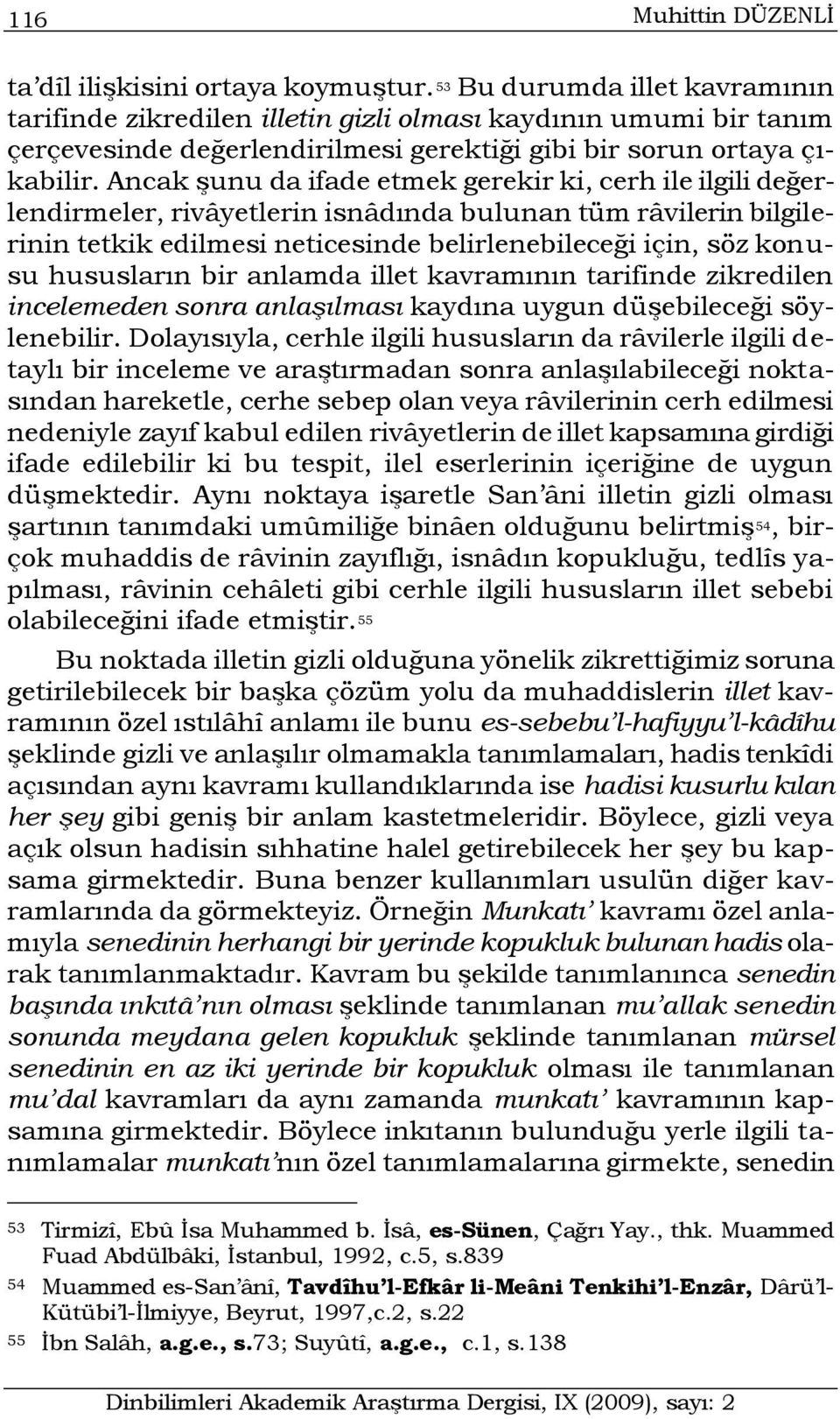 Ancak şunu da ifade etmek gerekir ki, cerh ile ilgili değerlendirmeler, rivâyetlerin isnâdında bulunan tüm râvilerin bilgilerinin tetkik edilmesi neticesinde belirlenebileceği için, söz konusu