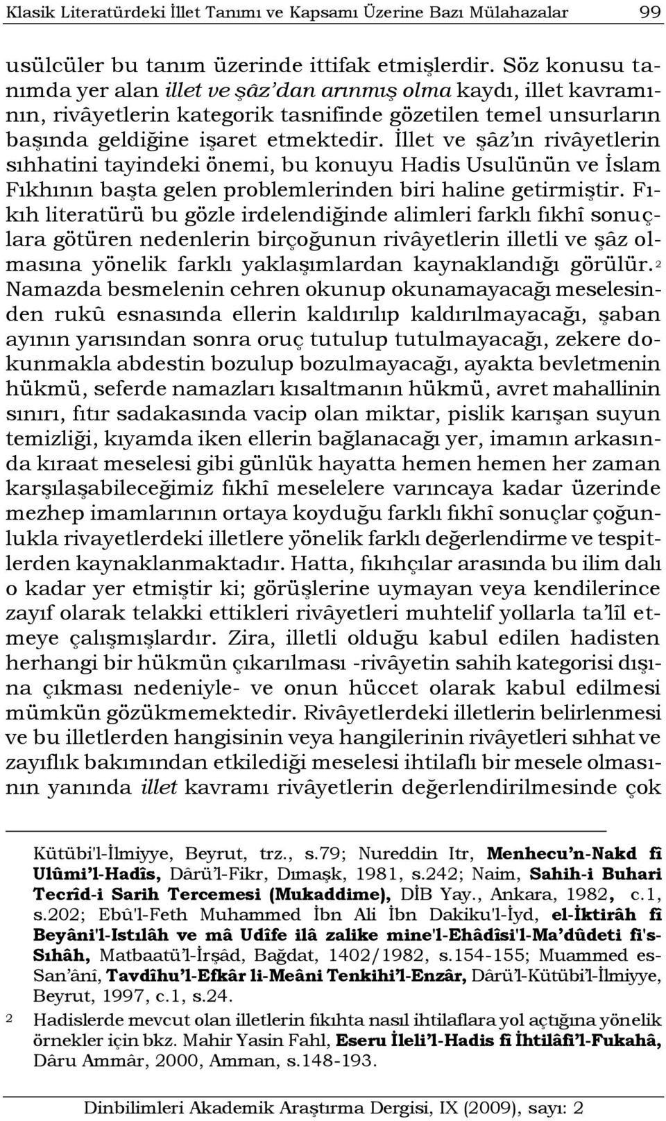 İllet ve şâz ın rivâyetlerin sıhhatini tayindeki önemi, bu konuyu Hadis Usulünün ve İslam Fıkhının başta gelen problemlerinden biri haline getirmiştir.