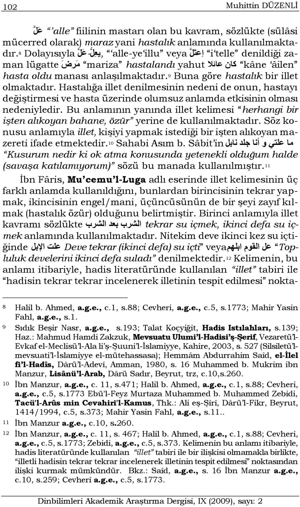 9 Buna göre hastalık bir illet olmaktadır. Hastalığa illet denilmesinin nedeni de onun, hastayı değiştirmesi ve hasta üzerinde olumsuz anlamda etkisinin olması nedeniyledir.