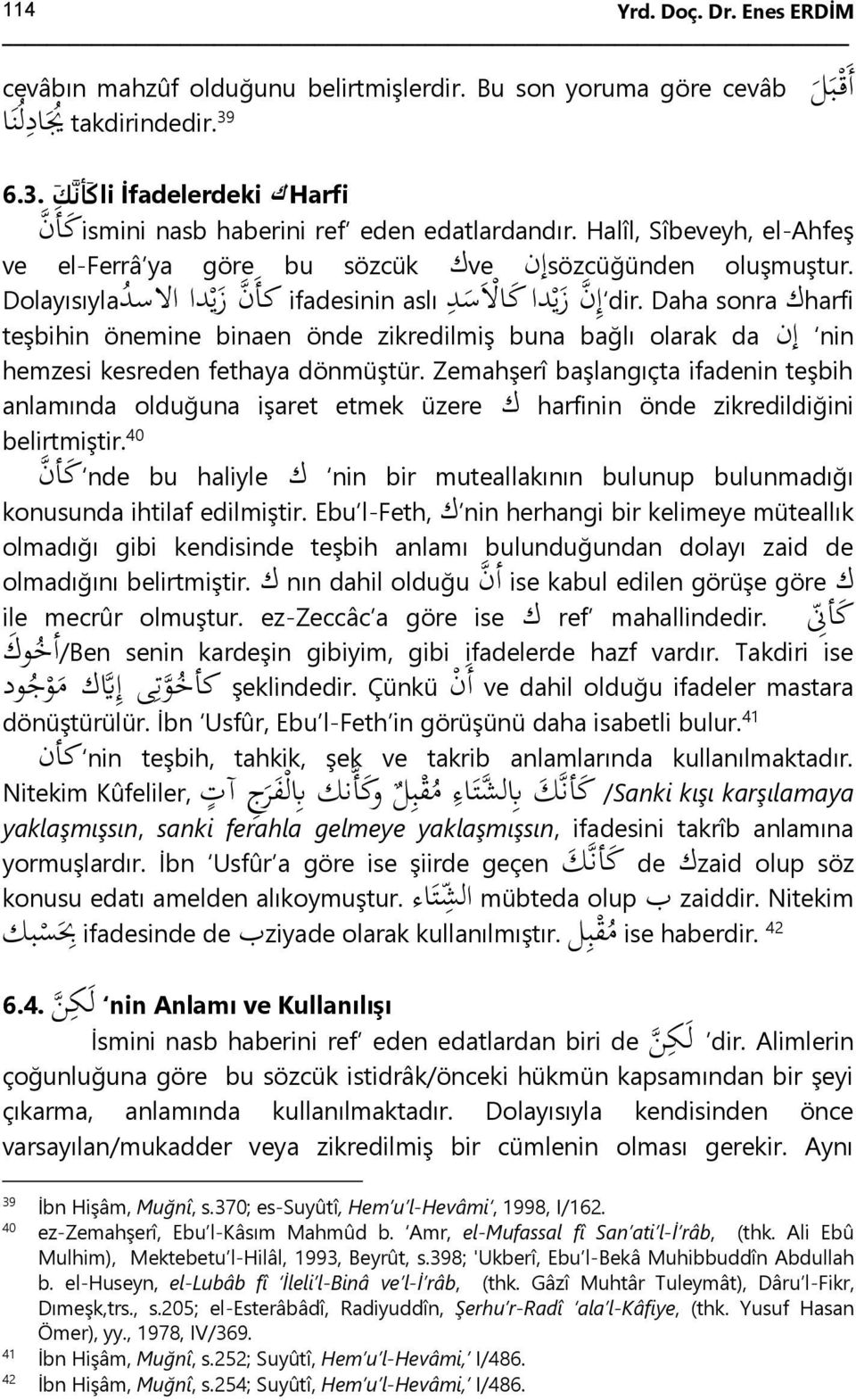 Daha sonra harfiك إ ز ي دا ك اال س د teşbihin önemine binaen önde zikredilmiş buna bağlı olarak da إ nin hemzesi kesreden fethaya dönmüştür.