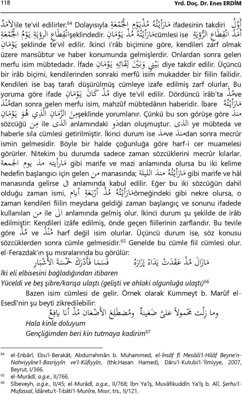 Onlardan sonra gelen merfu isim mübtedadır. İfade ب ي ن و ب ني ل ق ائ ه ي و م ا diye takdir edilir. Üçüncü bir irâb biçimi, kendilerinden sonraki merfû isim mukadder bir fiilin failidir.