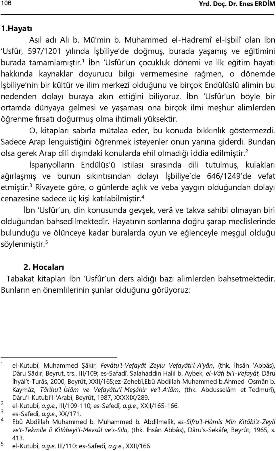 nedenden dolayı buraya akın ettiğini biliyoruz. İbn Usfûr un böyle bir ortamda dünyaya gelmesi ve yaşaması ona birçok ilmi meşhur alimlerden öğrenme fırsatı doğurmuş olma ihtimali yüksektir.