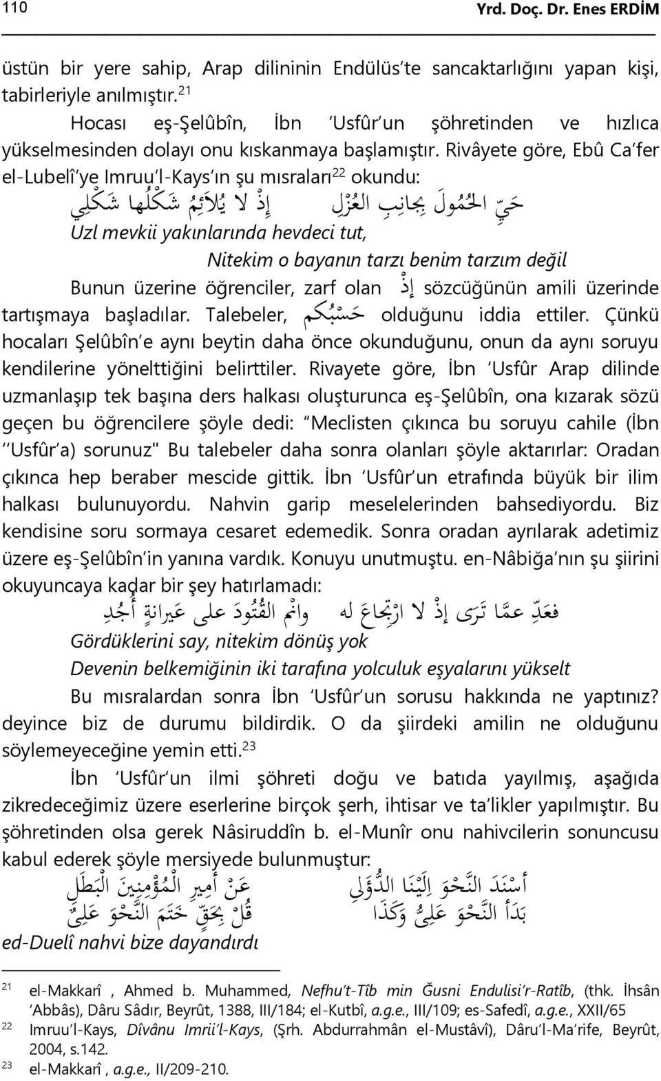 Rivâyete göre, Ebû Ca fer el-lubelî ye Imruu l-kays ın şu mısraları 22 okundu: ح ي احل م ول ب ان ب الع ز ل إ ذ ال ي ال ئ م ش ك ل ها ش ك ل ي Uzl mevkii yakınlarında hevdeci tut, Nitekim o bayanın